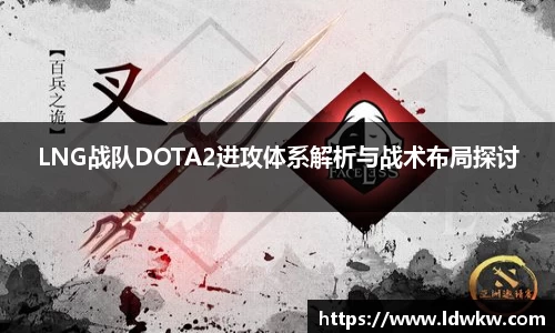 LNG战队DOTA2进攻体系解析与战术布局探讨